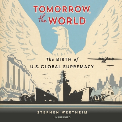 Tomorrow, the World: The Birth of Us Global Supremacy Cover Image