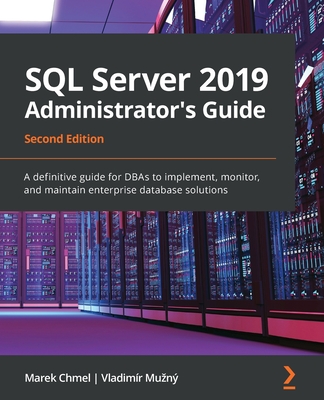 SQL Server 2019 Administrator's Guide, Second Edition: A definitive guide for DBAs to implement, monitor, and maintain enterprise database solutions By Marek Chmel, Vladimír Mužný Cover Image