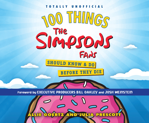 100 Things the Simpsons Fans Should Know & Do Before They Die By Allie Goertz, Julia Prescott, Pete Cross (Narrated by) Cover Image