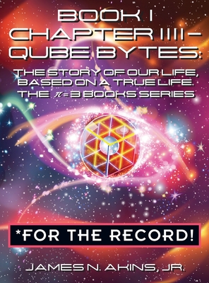 Book 1 Chapter IIII - Qube Bytes *For the Record: The Story of Our Life Based on A True Life, The π = 3 BOOKS Series Cover Image