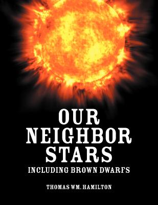 Our Neighbor Stars: Including Brown Dwarfs By Thomas Wm Hamilton Cover Image