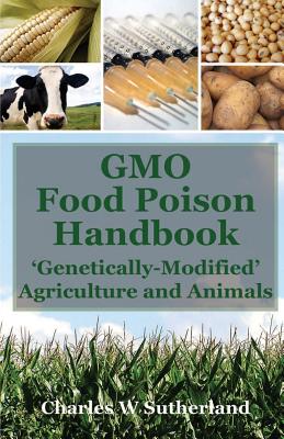 GMO Food Poison Handbook: 'Genetically-Modified' Agriculture and Animals Cover Image