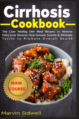 Cirrhosis Cookbook: The Liver Healing Diet Meal Recipes to Reverse Fatty Liver Disease, Heal Immune System & Eliminate Toxins to Promote O Cover Image