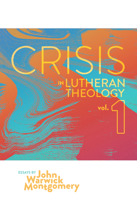 Crisis in Lutheran Theology, Vol. 1: The Validity and Relevance of Historic Lutheranism vs. Its Contemporary Rivals Cover Image