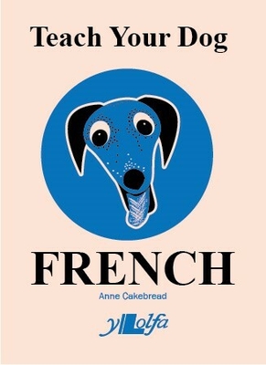 Teach Your Dog French By Anne Cakebread, Anne Cakebread (Illustrator) Cover Image