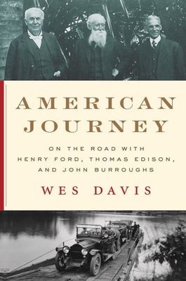 American Journey: On the Road with Henry Ford, Thomas Edison, and John Burroughs By Wes Davis Cover Image