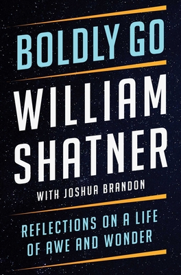 Boldly Go: Reflections on a Life of Awe and Wonder By William Shatner, Joshua Brandon (With) Cover Image