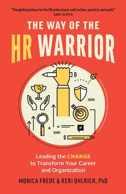The Way of the HR Warrior: Leading the Charge to Transform Your Career and Organization Cover Image