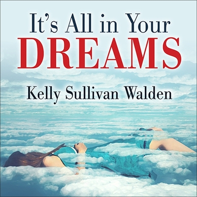 It's All in Your Dreams Lib/E: How to Interpret Your Sleeping Dreams to Make Your Waking Dreams Come True By Kelly Sullivan Walden, Hillary Huber (Read by) Cover Image