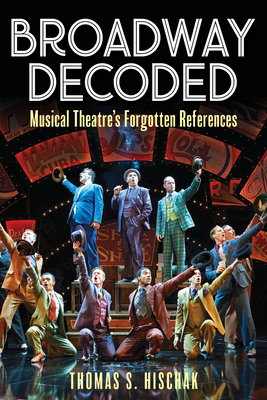 Broadway Decoded: Musical Theatre's Forgotten References By Thomas S. Hischak Cover Image