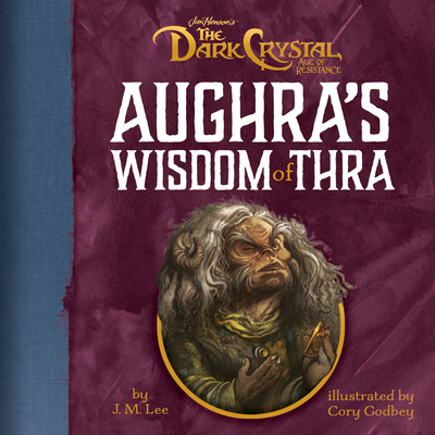 Aughra's Wisdom of Thra (Jim Henson's The Dark Crystal) By J. M. Lee, Cory Godbey (Illustrator) Cover Image