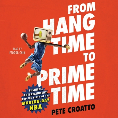 From Hang Time to Prime Time: Business, Entertainment, and the Birth of the Modern-Day NBA Cover Image