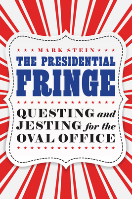The Presidential Fringe: Questing and Jesting for the Oval Office By Mark Stein Cover Image