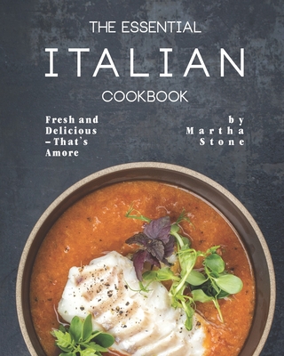 The Essential Italian Cookbook: Fresh and Delicious - That's Amore