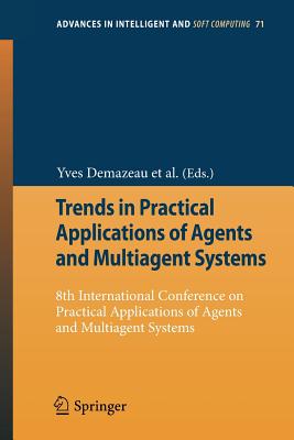 Trends in Practical Applications of Agents and Multiagent Systems: 8th International Conference on Practical Applications of Agents and Multiagent Sys (Advances in Intelligent and Soft Computing #71)