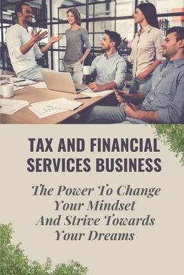 Tax And Financial Services Business: The Power To Change Your Mindset And Strive Towards Your Dreams: How To Manage Your Business Money By Kemberly Duffus Cover Image