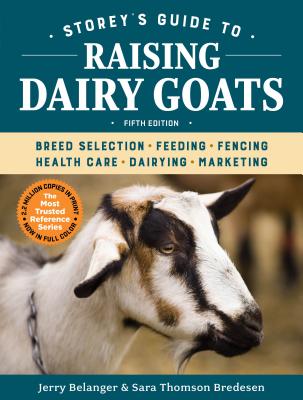 Storey's Guide to Raising Dairy Goats, 5th Edition: Breed Selection, Feeding, Fencing, Health Care, Dairying, Marketing (Storey’s Guide to Raising)