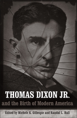 Thomas Dixon Jr. and the Birth of Modern America (Making the Modern South)