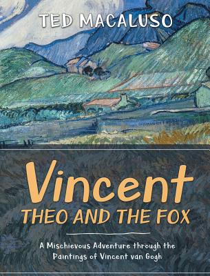 Vincent, Theo and the Fox: A mischievous adventure through the paintings of Vincent van Gogh By Ted Macaluso, Vincent Van Gogh (Illustrator) Cover Image
