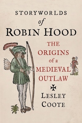 Storyworlds of Robin Hood: The Origins of a Medieval Outlaw By Lesley Coote Cover Image