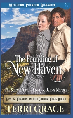 The Founding of New Haven: The Story of Celine Lowry and James Morton (Love and Tragedy on the Oregon Trail #1)