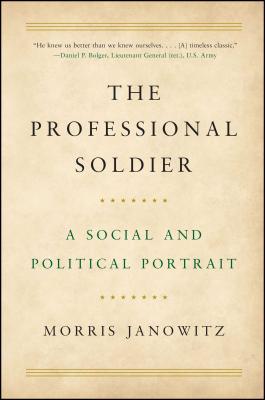 The Professional Soldier: A Social and Political Portrait By Morris Janowitz Cover Image