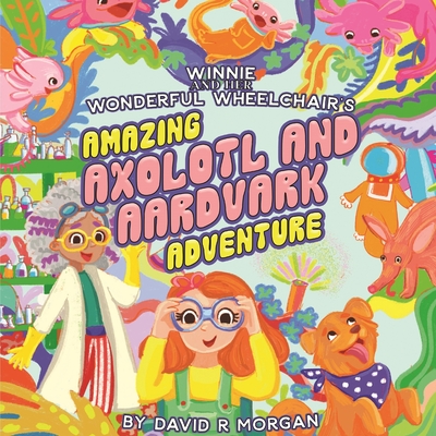 Winnie and Her Wonderful Wheelchair's Amazing Axolotl and Aardvark Adventure cover