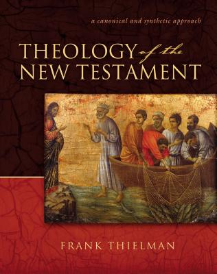 Theology of the New Testament: A Canonical and Synthetic Approach By Frank S. Thielman Cover Image