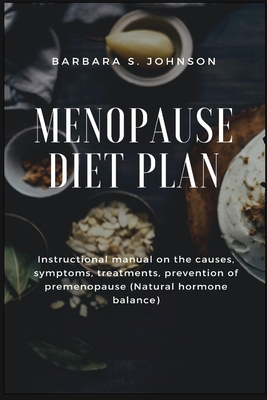 Menopause Diet Plan: Instructional manual on the causes, symptoms, treatments, prevention of premenopause (Natural hormone balance) Cover Image