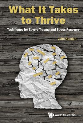 What It Takes to Thrive: Techniques for Severe Trauma and Stress Recovery Cover Image
