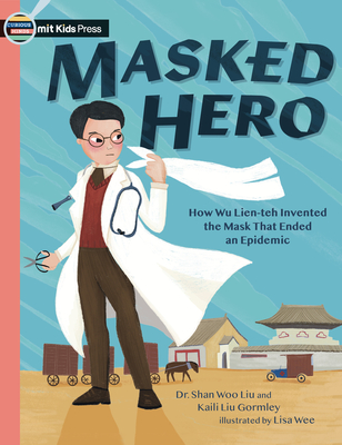 Masked Hero: How Wu Lien-teh Invented the Mask That Ended an Epidemic (Curious Minds) Cover Image