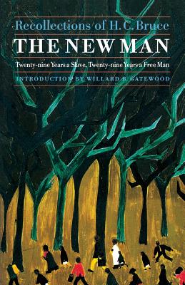 The New Man: Twenty-Nine Years a Slave, Twenty-Nine Years a Free Man. Recollections of H. C. Bruce By H. C. Bruce, Willard B. Gatewood (Introduction by) Cover Image