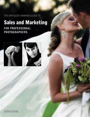 The Kathleen Hawkins Guide to Sales and Marketing for Professional Photographers Cover Image
