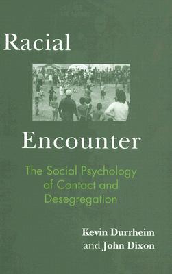 Racial Encounter: The Social Psychology of Contact and Desegregation By Kevin Durrheim, John Dixon Cover Image