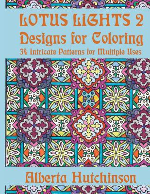 Lotus Lights 2 - Designs for Coloring: 34 Intricate Patterns for Multiple Uses By Alberta Hutchinson Cover Image