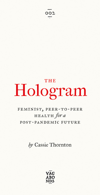 The Hologram: Feminist, Peer-to-Peer Health for a Post-Pandemic Future (Vagabonds) By Cassie Thornton Cover Image