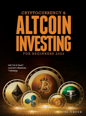 Cryptocurrency & Altcoin Investing For Beginners 2022: Web 3.0 & Smart Contracts Blockchain Technology By Mr Writer Cover Image