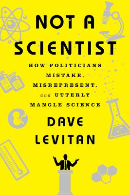 Not a Scientist: How Politicians Mistake, Misrepresent, and Utterly Mangle Science Cover Image