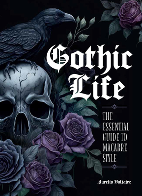 Gothic Life: The Essential Guide to Macabre Style