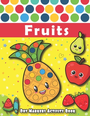 Dot Markers Activity Book: FRUITS: Dot Art Coloring Book, Easy Guided BIG DOTS, Do a dot page a day, paint daubers marker art creative kids activ By Dot Markers Books Publishing Cover Image