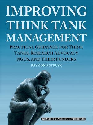 Improving Think Tank Management: Practical Guidance for Think Tanks, Research Advocacy NGOs, and Their Funders