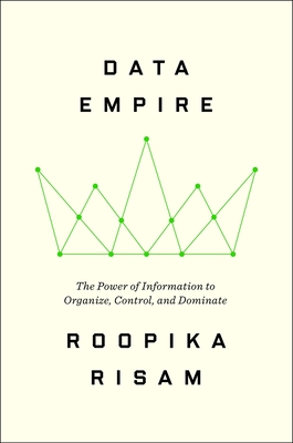 Data Empire: The Power of Information to Organize, Control, and Dominate