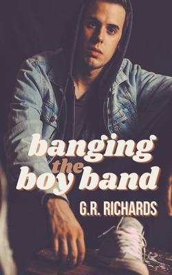 Banging the Boy Band By G. R. Richards Cover Image