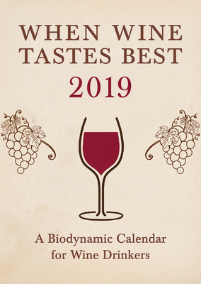 When Wine Tastes Best: A Biodynamic Calendar for Wine Drinkers: 2019