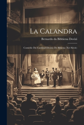 La Calandra: Comédie Du Cardinal Divizio De Bibiena (xvi Siècle) Cover Image
