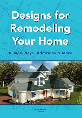 Designs for Remodeling Your Home: Bumps, Bays, Additions & More Cover Image