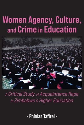 Women Agency, Culture, and Crime in Education: A Critical Study of Acquaintance Rape in Zimbabwe's Higher Education By Phinias Tafirei Cover Image