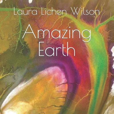 Amazing Earth By Laura Lichen Wilson Cover Image