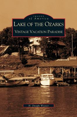 Lake of the Ozarks: Vintage Vacation Paradise By Dwight H. Weaver, H. Dwight Weaver Cover Image