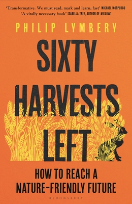 Sixty Harvests Left: How to Reach a Nature-Friendly Future By Philip Lymbery Cover Image